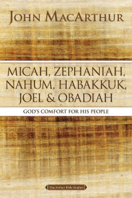 Title: Micah, Zephaniah, Nahum, Habakkuk, Joel, and Obadiah: God's Comfort for His People, Author: John MacArthur