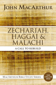 Title: Zechariah, Haggai, and Malachi: A Call to Rebuild, Author: John MacArthur