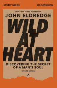 Title: Wild at Heart Study Guide, Updated Edition: Discovering the Secret of a Man's Soul, Author: John Eldredge