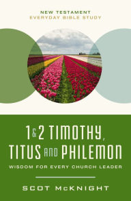 Title: 1 and 2 Timothy, Titus, and Philemon: Wisdom for Every Church Leader, Author: Scot McKnight