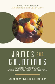 Title: James and Galatians: Living Faithfully with Wisdom and Liberation, Author: Scot McKnight