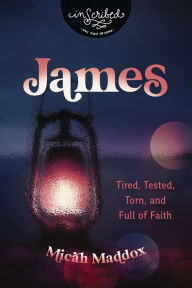 Title: James: Tired, Tested, Torn, and Full of Faith, Author: Micah Maddox