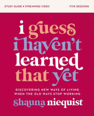 Title: I Guess I Haven't Learned That Yet Study Guide plus Streaming Video: Discovering New Ways of Living When the Old Ways Stop Working, Author: Shauna Niequist