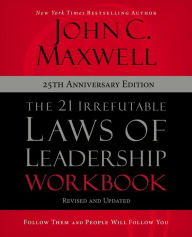 Title: The 21 Irrefutable Laws of Leadership Workbook 25th Anniversary Edition: Follow Them and People Will Follow You, Author: John C. Maxwell