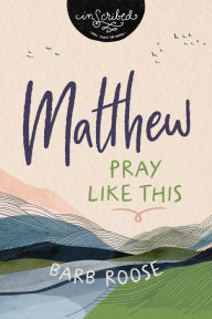 Title: Matthew: Pray Like This, Author: Barb Roose