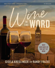 Title: Wine in the Word Bible Study Guide plus Streaming Video: Why God Gave Us the Gift of Wine, Author: Gisela H. Kreglinger