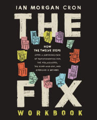 Title: The Fix Workbook: How the Twelve Steps Offer a Surprising Path of Transformation for the Well-Adjusted, the Down-and-Out, and Everyone in Between, Author: Ian Morgan Cron