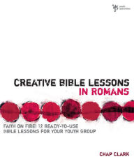 Title: Creative Bible Lessons in Romans: Faith in Fire!, Author: Chap Clark