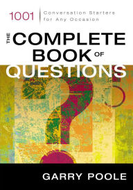 Title: The Complete Book of Questions: 1001 Conversation Starters for Any Occasion, Author: Garry D. Poole