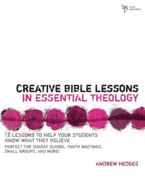 Creative Bible Lessons in Essential Theology: 12 Lessons to Help Your Students Know What They Believe