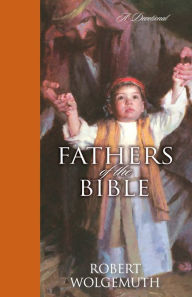 Title: Fathers of the Bible: A Devotional, Author: Robert Wolgemuth