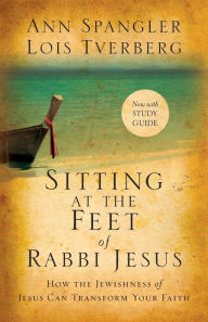 Title: Sitting at the Feet of Rabbi Jesus: How the Jewishness of Jesus Can Transform Your Faith, Author: Ann Spangler