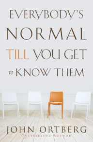 Title: Everybody's Normal Till You Get to Know Them, Author: John Ortberg