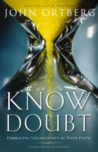 Title: Know Doubt: Embracing Uncertainty in Your Faith, Author: John Ortberg