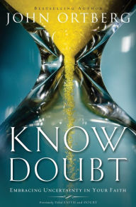 Title: Know Doubt: Embracing Uncertainty in Your Faith, Author: John Ortberg