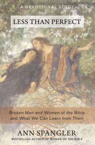 Title: Less Than Perfect: Broken Men and Women of the Bible and What We Can Learn from Them, Author: Ann Spangler