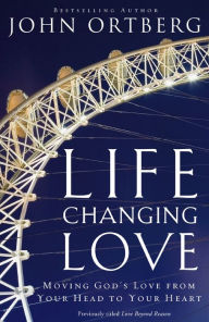 Title: Life-Changing Love: Moving God's Love from Your Head to Your Heart, Author: John Ortberg