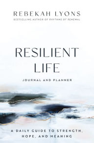 Title: Resilient Life Journal and Planner: A Daily Guide to Strength, Hope, and Meaning, Author: Rebekah Lyons