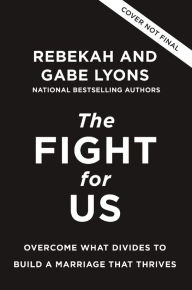 Title: The Fight for Us: Overcome What Divides to Build a Marriage That Thrives, Author: Rebekah Lyons