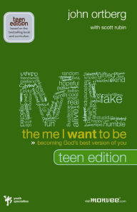 Title: The Me I Want to Be, Teen Edition: Becoming God's Best Version of You, Author: John Ortberg