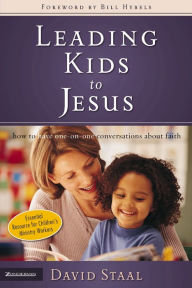 Title: Leading Kids to Jesus: How to Have One-on-One Conversations about Faith, Author: David Staal