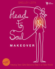 Title: Head-to-Soul Makeover Bible Study Participant's Guide: Helping Teen Girls Become Real in a Fake World, Author: Shelley Leith