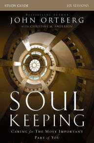 Title: Soul Keeping Bible Study Guide: Caring for the Most Important Part of You, Author: John Ortberg