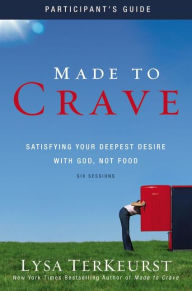 Title: Made to Crave Bible Study Participant's Guide: Satisfying Your Deepest Desire with God, Not Food, Author: Lysa TerKeurst