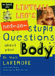 Title: Lintball Leo's Not-So-Stupid Questions About Your Body, Author: Walt Larimore