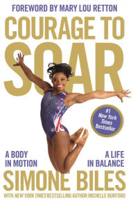 Title: Courage to Soar: A Body in Motion, A Life in Balance, Author: Simone Biles