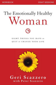 Title: The Emotionally Healthy Woman Workbook: Eight Things You Have to Quit to Change Your Life, Author: Geri Scazzero