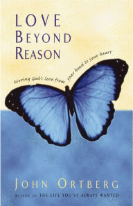 Title: Love Beyond Reason: Moving God's Love from Your Head to Your Heart, Author: John Ortberg