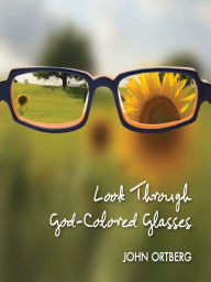 Title: Look Through God-Colored Glasses, Author: John Ortberg