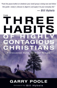 Title: The Three Habits of Highly Contagious Christians: A Discussion Guide for Small Groups, Author: Garry D. Poole