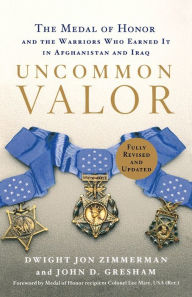 Title: Uncommon Valor: The Medal of Honor and the Warriors Who Earned It in Afghanistan and Iraq, Author: Dwight Jon Zimmerman