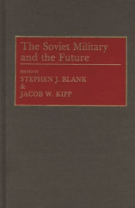 Title: The Soviet Military and the Future, Author: Stephen J. Blank