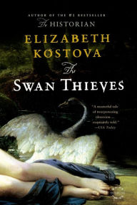 Title: The Swan Thieves: A Novel, Author: Elizabeth Kostova