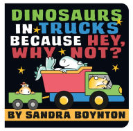 Title: Dinosaurs in Trucks Because Hey, Why Not?, Author: Sandra Boynton