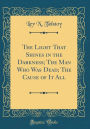 The Light That Shines in the Darkness; The Man Who Was Dead; The Cause of It All (Classic Reprint)