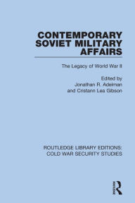 Title: Contemporary Soviet Military Affairs: The Legacy of World War II, Author: Jonathan R. Adelman