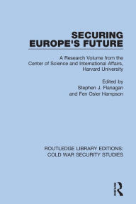 Title: Securing Europe's Future: A Research Volume from the Center of Science and International Affairs, Harvard University, Author: Stephen J. Flanagan