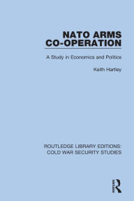 Title: NATO Arms Co-operation: A Study in Economics and Politics, Author: Keith Hartley