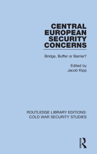 Title: Central European Security Concerns: Bridge, Buffer or Barrier?, Author: Jacob Kipp