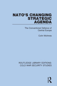 Title: NATO's Changing Strategic Agenda: The Conventional Defence of Central Europe, Author: Colin McInnes