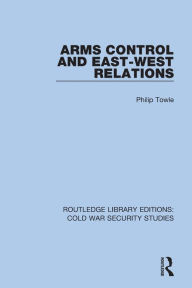 Title: Arms Control and East-West Relations, Author: Philip Towle