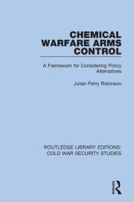 Title: Chemical Warfare Arms Control: A Framework for Considering Policy Alternatives, Author: Julian Perry Robinson