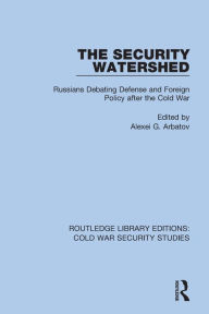 Title: The Security Watershed: Russians Debating Defense and Foreign Policy after the Cold War, Author: Alexei G. Arbatov