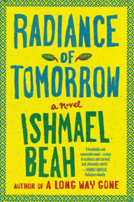 Title: Radiance of Tomorrow: A Novel, Author: Ishmael Beah