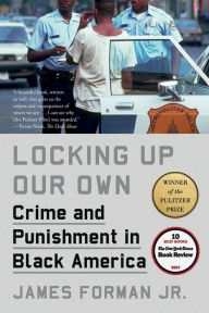 Title: Locking Up Our Own: Crime and Punishment in Black America, Author: James Forman Jr.