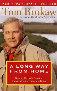 Title: A Long Way from Home: Growing Up in the American Heartland in the Forties and Fifties, Author: Tom Brokaw